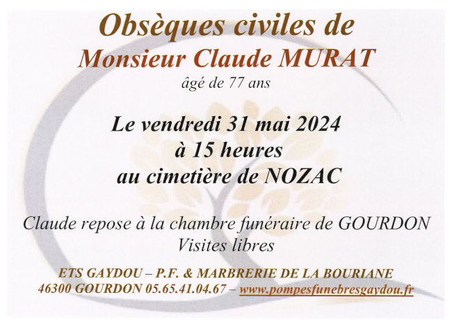 Obsèques civiles de Monsieur Claude Murat âgé de 77 ans le vendredi 31 mai 2024 à 15 heures au cimetière de Nozac. Claude repose à la chambre funéraire de Gourdon. Visites libres.