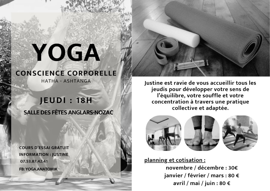 Yoga conscience corporelle, Hatha-Ashtanga. Jeudi 18 h, salle des fêtes d'Anglars-Nozac. Cours d’essai gratuit, information :  Justice 07 53 87 42 41. Facebook: Yoga.Anatomik. Justine est ravie de vous accueillir tous les jeudis pour développer votre sens de l'équilibre, votre souffle et votre concentration à travers une pratique collective et adaptée. Planning et cotisation : novembre/décembre 30 €, janvier/février/mars 80 €, avril/mai/juin 80 €